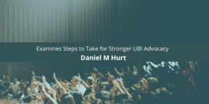 Daniel M Hurt Examines Steps to Take for Stronger UBI Advocacy